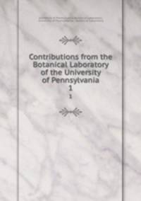 Contributions from the Botanical Laboratory of the University of Pennsylvania. 1