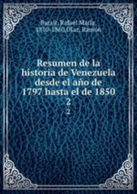 Resumen de la historia de Venezuela desde el ao de 1797 hasta el de 1850. 2
