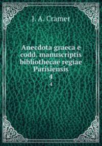Anecdota graeca e codd. manuscriptis bibliothecae regiae Parisiensis. 4