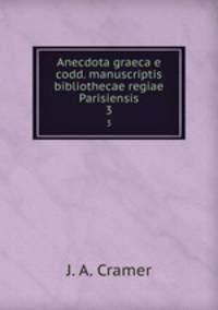 Anecdota graeca e codd. manuscriptis bibliothecae regiae Parisiensis. 3