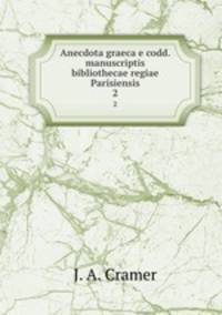 Anecdota graeca e codd. manuscriptis bibliothecae regiae Parisiensis. 2
