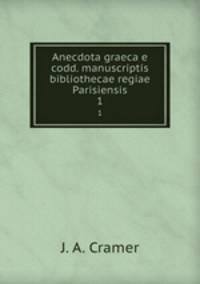 Anecdota graeca e codd. manuscriptis bibliothecae regiae Parisiensis. 1