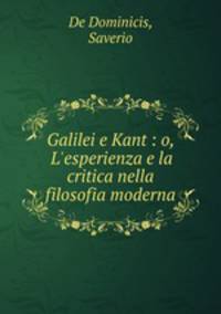 Galilei e Kant : o, L`esperienza e la critica nella filosofia moderna