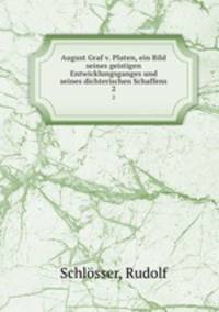 August Graf v. Platen, ein Bild seines geistigen Entwicklungsganges und seines dichterischen Schaffens. 2