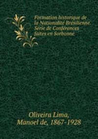 Formation historique de la Nationalit Brsilienne. Srie de Confrences faites en Sorbonne