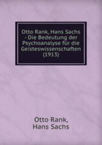 Otto Rank, Hans Sachs - Die Bedeutung der Psychoanalyse fr die Geisteswissenschaften (1913)