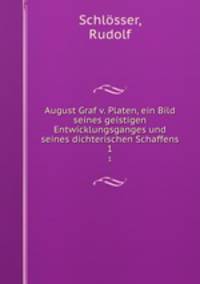 August Graf v. Platen, ein Bild seines geistigen Entwicklungsganges und seines dichterischen Schaffens. 1