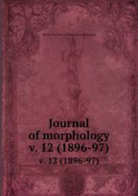 Journal of morphology. v. 12 (1896-97)