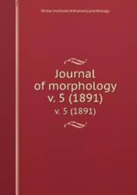 Journal of morphology. v. 5 (1891)