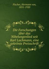 Die Forschungen ber das Nibelungenlied seit Karl Lachmann, eine gekrnte Preisschrift
