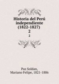 Historia del Per independiente (1822-1827) . 2