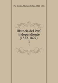 Historia del Per independiente (1822-1827) . 1