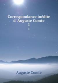 Correspondance indite d Auguste Comte. 1