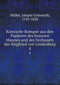 Komische Romane aus den Papieren des braunen Mannes und des Verfassers des Siegfried von Lindenberg. 4