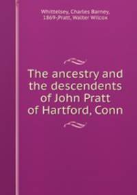 The ancestry and the descendents of John Pratt of Hartford, Conn.