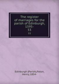 The register of marriages for the parish of Edinburgh, 1595-. 53