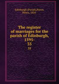 The register of marriages for the parish of Edinburgh, 1595-. 35