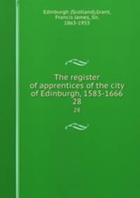 The register of apprentices of the city of Edinburgh, 1583-1666. 28