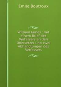 William James : mit einem Brief des Verfassers an den bersetzer und zwei Abhandlungen des Verfassers