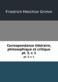 Correspondance littraire, philosophique et critique. pt. 3, v. 1