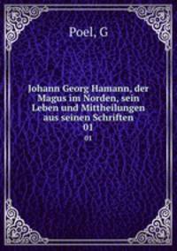 Johann Georg Hamann, der Magus im Norden, sein Leben und Mittheilungen aus seinen Schriften. 01