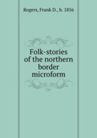 Folk-stories of the northern border microform