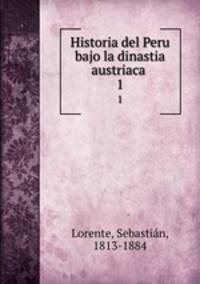 Historia del Peru bajo la dinastia austriaca . 1