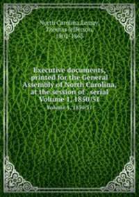 Executive documents, printed for the General Assembly of North Carolina, at the session of . serial. Volume 1, 1850/51