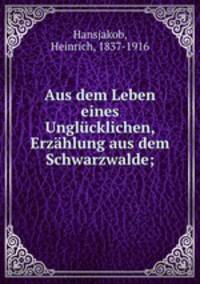 Aus dem Leben eines Unglcklichen, Erzhlung aus dem Schwarzwalde;