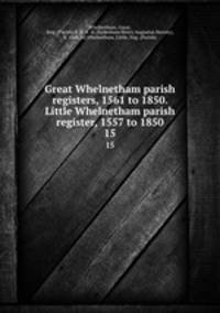 Great Whelnetham parish registers, 1561 to 1850. Little Whelnetham parish register, 1557 to 1850. 15