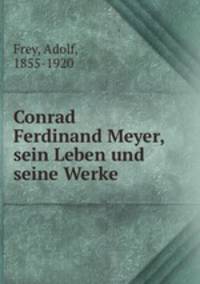 Conrad Ferdinand Meyer, sein Leben und seine Werke