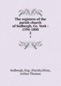 The registers of the parish church of Sedbergh, Co. York : 1594-1800. 2