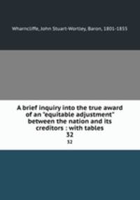 A brief inquiry into the true award of an "equitable adjustment" between the nation and its creditors : with tables. 32