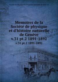 Memoires de la Socit de physique et d`histoire naturelle de Genve. v.31 pt.2 1891-1892