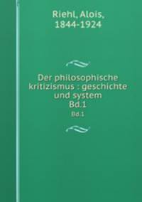 Der philosophische kritizismus : geschichte und system. Bd.1