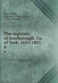 The registers of Scorborough, Co. of York, 1653-1803. 8
