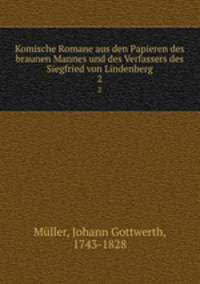 Komische Romane aus den Papieren des braunen Mannes und des Verfassers des Siegfried von Lindenberg. 2