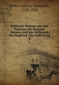 Komische Romane aus den Papieren des braunen Mannes und des Verfassers des Siegfried von Lindenberg. 8