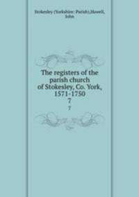 The registers of the parish church of Stokesley, Co. York, 1571-1750. 7