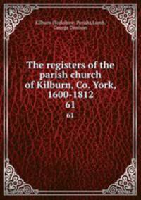 The registers of the parish church of Kilburn, Co. York, 1600-1812. 61