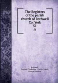The Registers of the parish church of Rothwell Co. York. 51