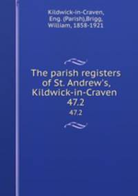 The parish registers of St. Andrew`s, Kildwick-in-Craven .. 47.2