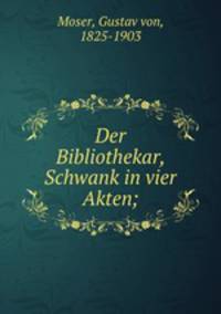 Der Bibliothekar, Schwank in vier Akten;