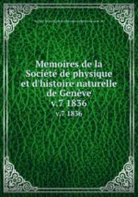 Memoires de la Socit de physique et d`histoire naturelle de Genve. v.7 1836