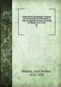 Coleccin de documentos inditos para la historia de Chile desde el viaje de Magallanes hasta la batalla de Maipo, 1518-1818. 22