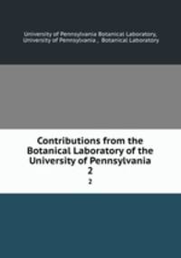 Contributions from the Botanical Laboratory of the University of Pennsylvania. 2