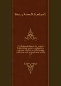The Indian tribes of the United States: their history, antiquities, customs, religion, arts, language, traditions, oral legends, and myths.. v.2