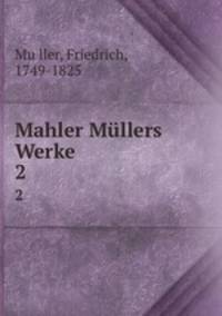 Mahler Mllers Werke. 2