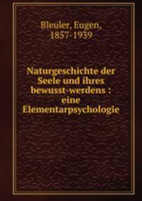 Naturgeschichte der Seele und ihres bewusst-werdens : eine Elementarpsychologie