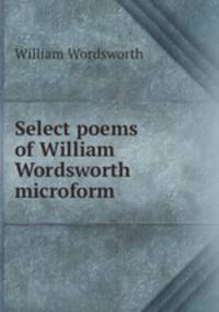 Select poems of William Wordsworth microform